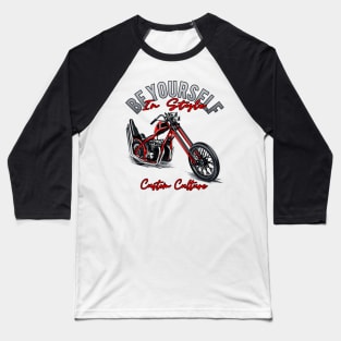 Be yourself in style,Custom culture,custom bike,Chopper motorcycle,long forks Baseball T-Shirt